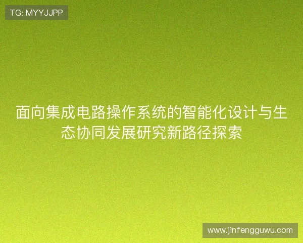 面向集成电路操作系统的智能化设计与生态协同发展研究新路径探索